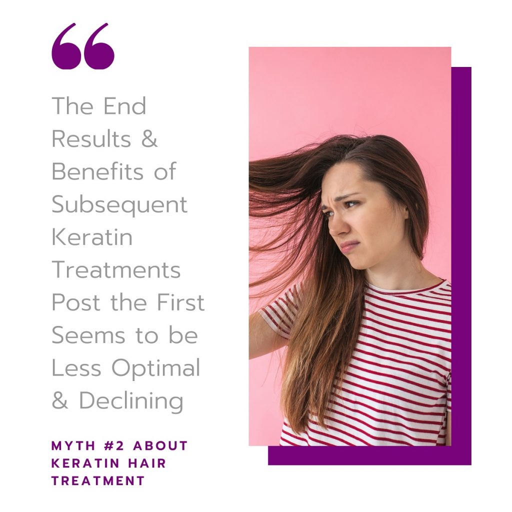 Myth #2 About Keratin Treatments: The End Results and Benefits of Subsequent Keratin Treatments Post the First Seems to be Less Optimal and Declining